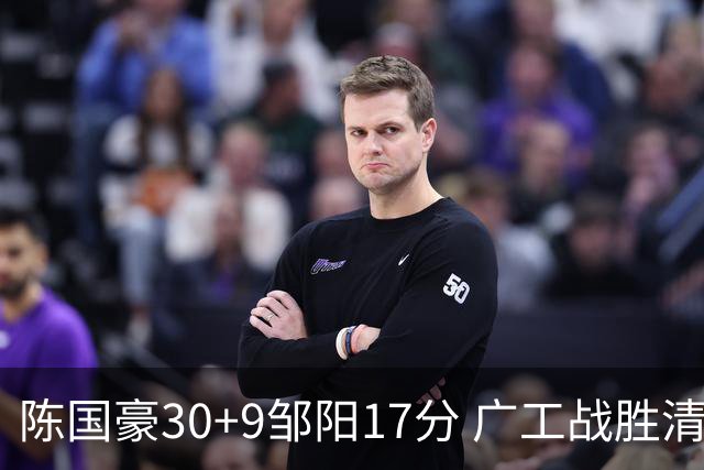 陈国豪30+9邹阳17分 广工战胜清华夺队史首冠